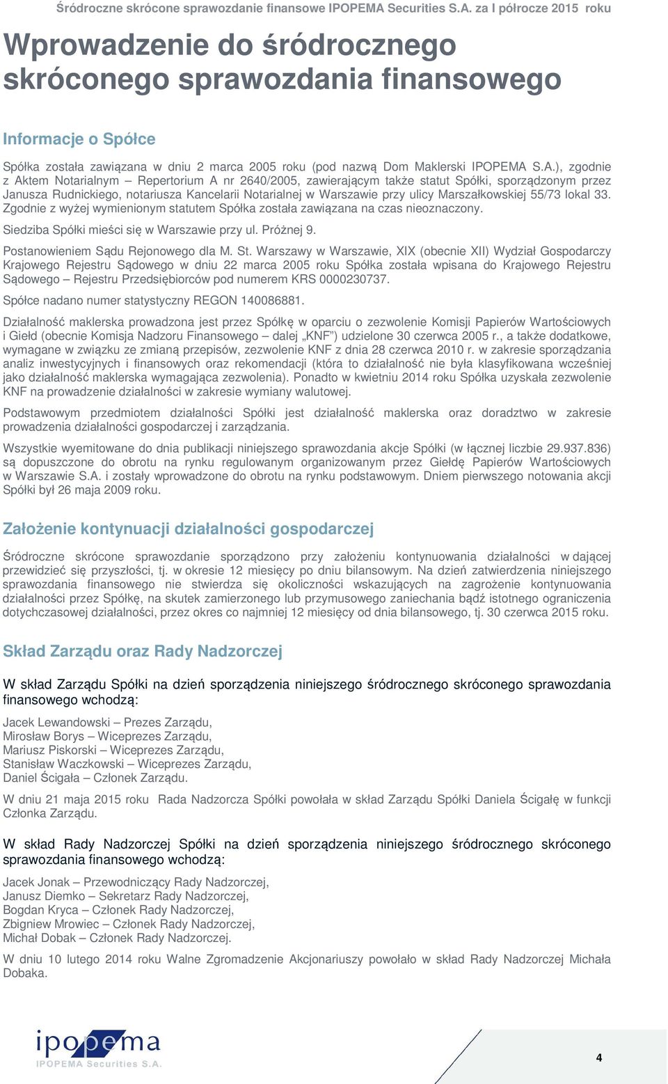 Marszałkowskiej 55/73 lokal 33. Zgodnie z wyżej wymienionym statutem Spółka została zawiązana na czas nieoznaczony. Siedziba Spółki mieści się w Warszawie przy ul. Próżnej 9.