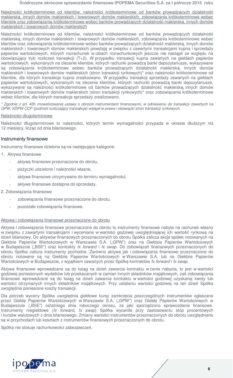 krótkoterminowe wobec banków prowadzących działalność maklerską, innych domów maklerskich i towarowych domów maklerskich powstają w związku z zawartymi transakcjami kupna i sprzedaży papierów