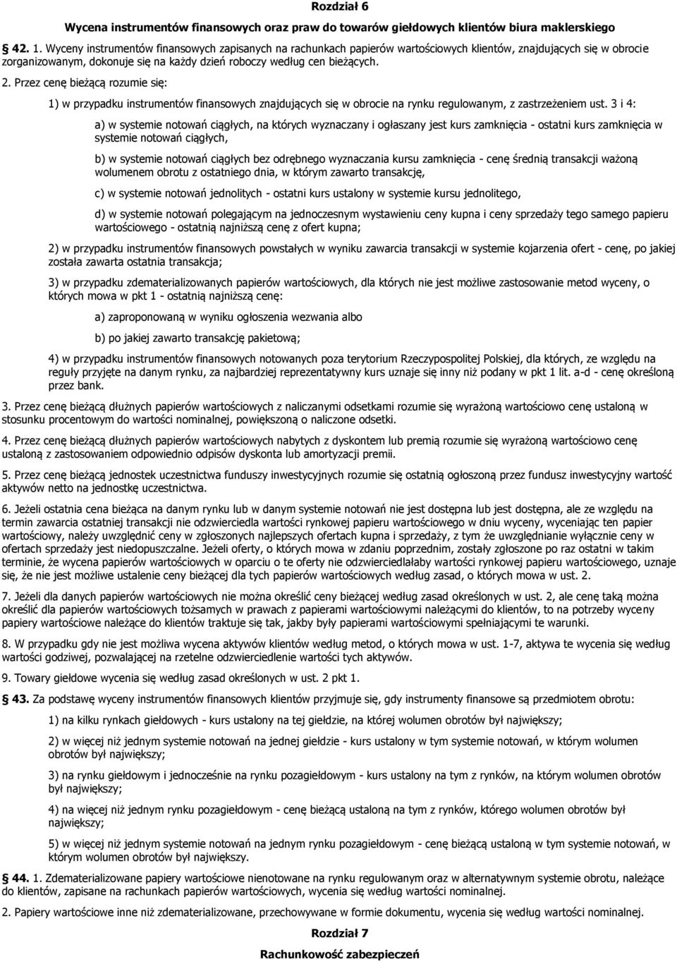 Przez cenę bieżącą rozumie się: 1) w przypadku instrumentów finansowych znajdujących się w obrocie na rynku regulowanym, z zastrzeżeniem ust.