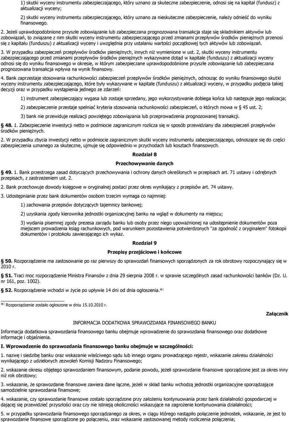 Jeżeli uprawdopodobnione przyszłe zobowiązanie lub zabezpieczana prognozowana transakcja staje się składnikiem aktywów lub zobowiązań, to związane z nim skutki wyceny instrumentu zabezpieczającego