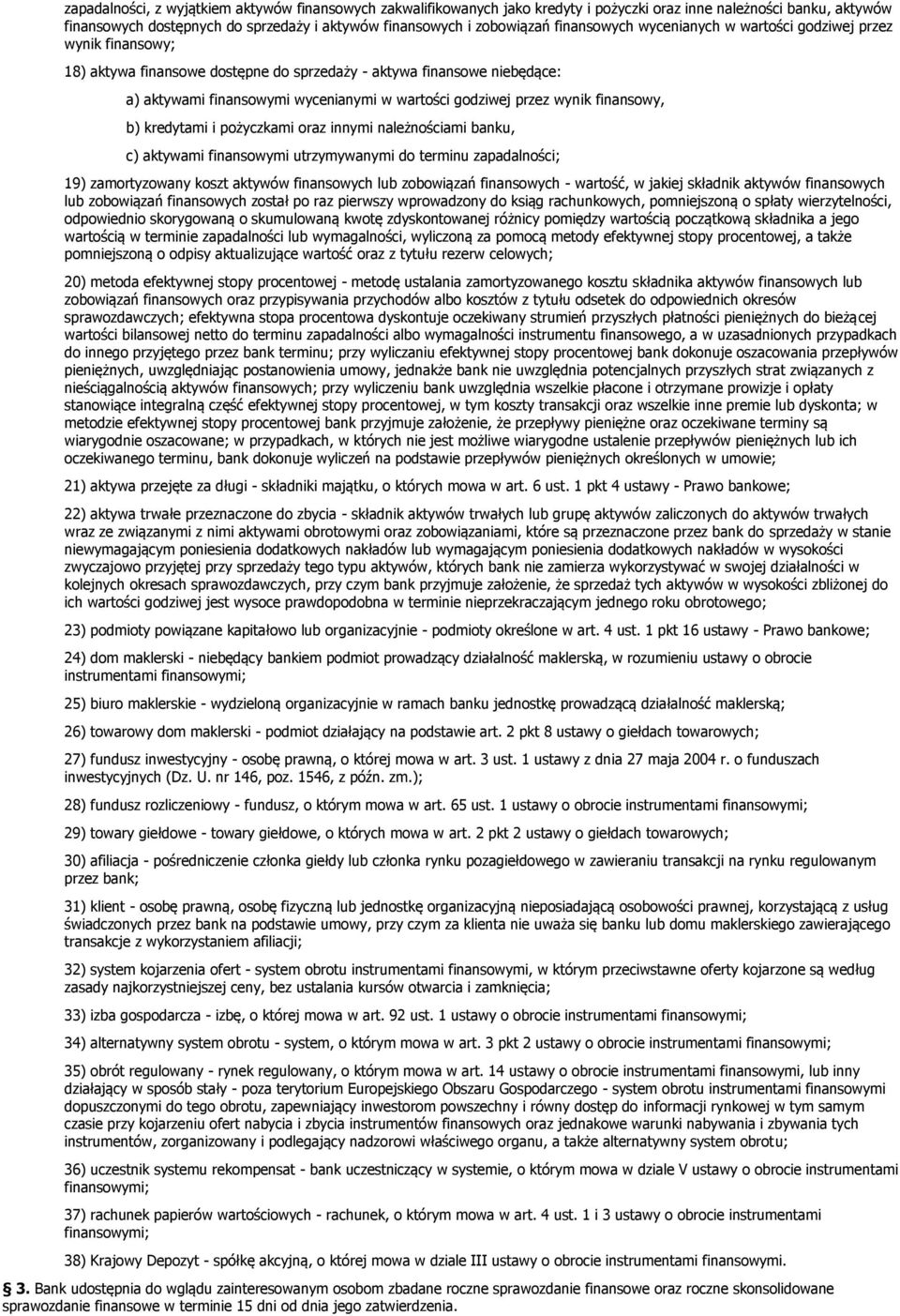 przez wynik finansowy, b) kredytami i pożyczkami oraz innymi należnościami banku, c) aktywami finansowymi utrzymywanymi do terminu zapadalności; 19) zamortyzowany koszt aktywów finansowych lub