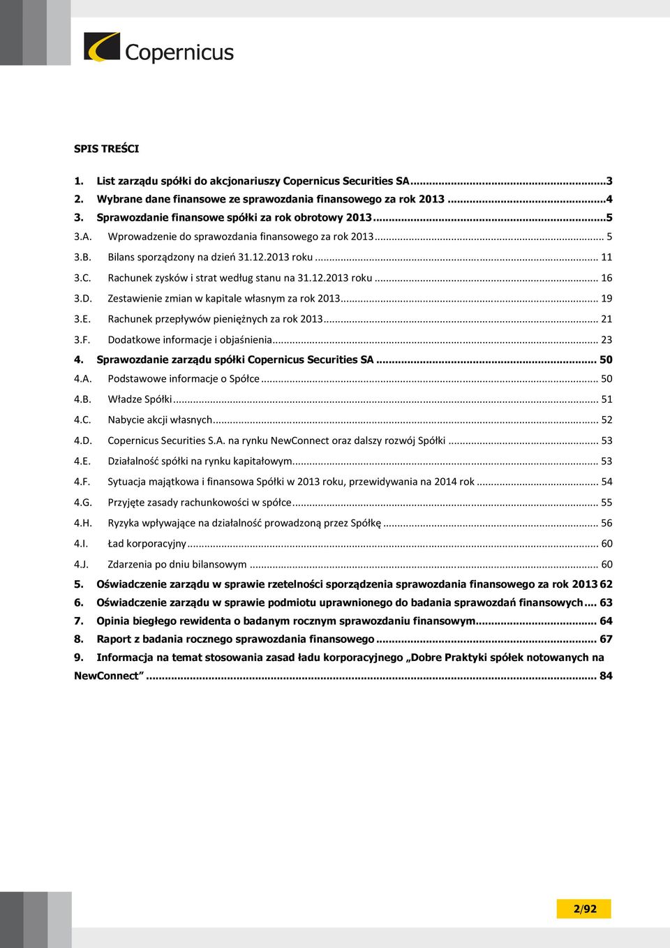 Rachunek zysków i strat według stanu na 31.12.2013 roku... 16 3.D. Zestawienie zmian w kapitale własnym za rok 2013... 19 3.E. Rachunek przepływów pieniężnych za rok 2013... 21 3.F.