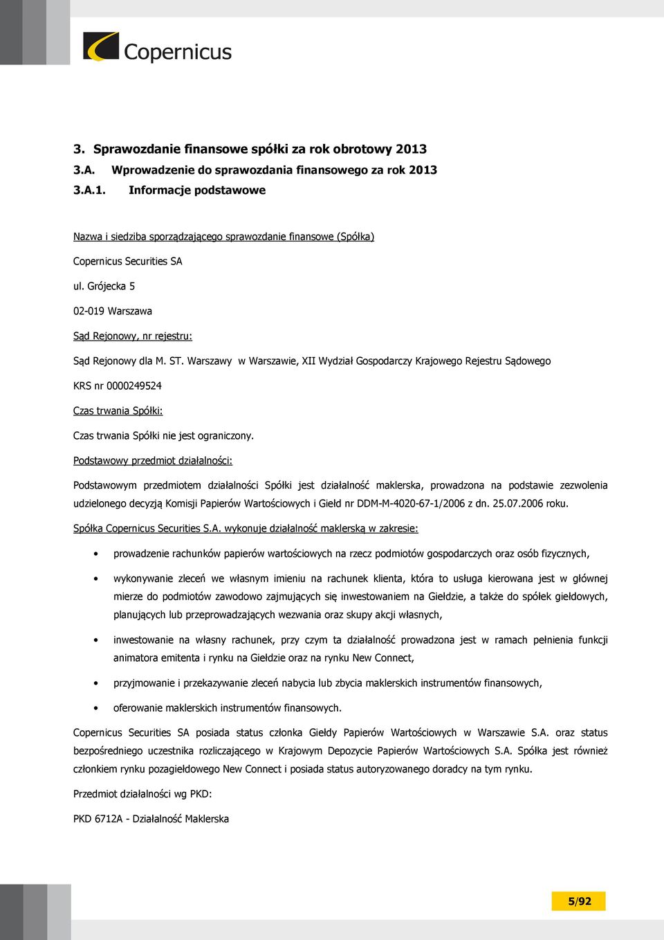 Warszawy w Warszawie, XII Wydział Gospodarczy Krajowego Rejestru Sądowego KRS nr 0000249524 Czas trwania Spółki: Czas trwania Spółki nie jest ograniczony.