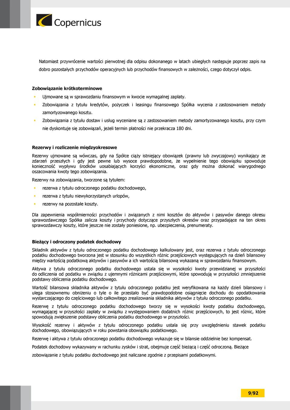 Zobowiązania z tytułu kredytów, pożyczek i leasingu finansowego Spółka wycenia z zastosowaniem metody zamortyzowanego kosztu.