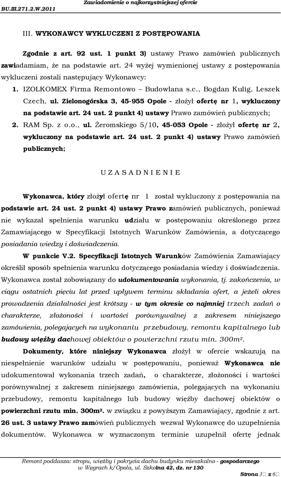 Zielonogórska 3, 45-955 Opole - złożył ofertę nr 1, wykluczony na podstawie art. 24 ust. 2 punkt 4) ustawy Prawo zamówień publicznych; 2. RAM Sp. z o.o., ul.