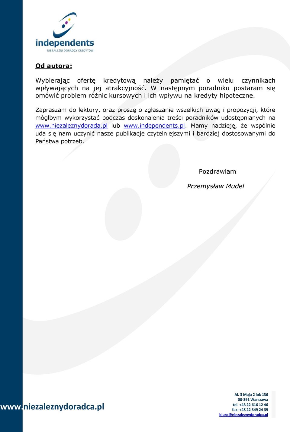 Zapraszam do lektury, oraz proszę o zgłaszanie wszelkich uwag i propozycji, które mógłbym wykorzystać podczas doskonalenia treści poradników