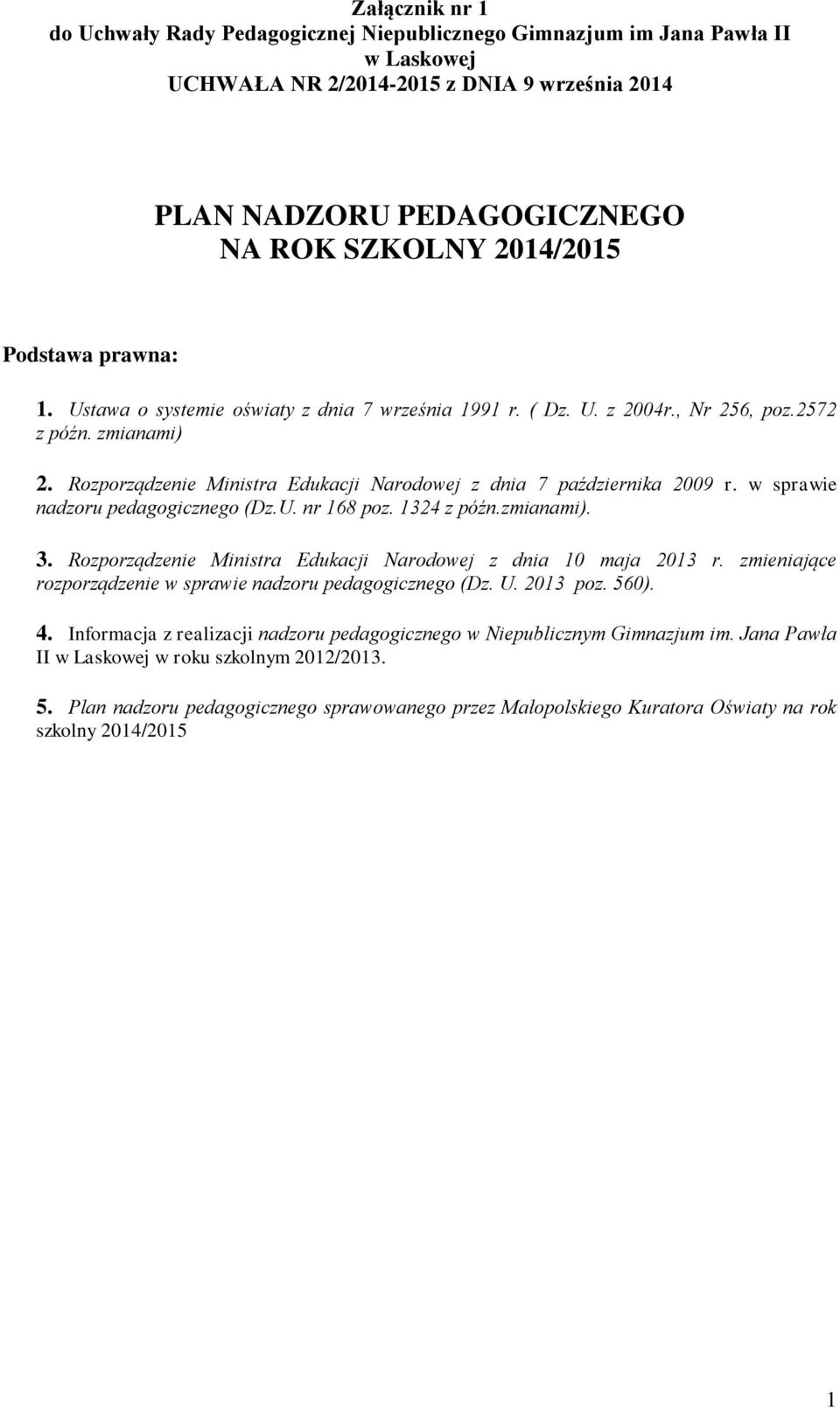 Rozporządzenie Ministra Edukacji Narodowej z dnia 10 maja 2013 r. zmieniające rozporządzenie w sprawie nadzoru pedagogicznego (Dz. U. 2013 poz. 560). 4.