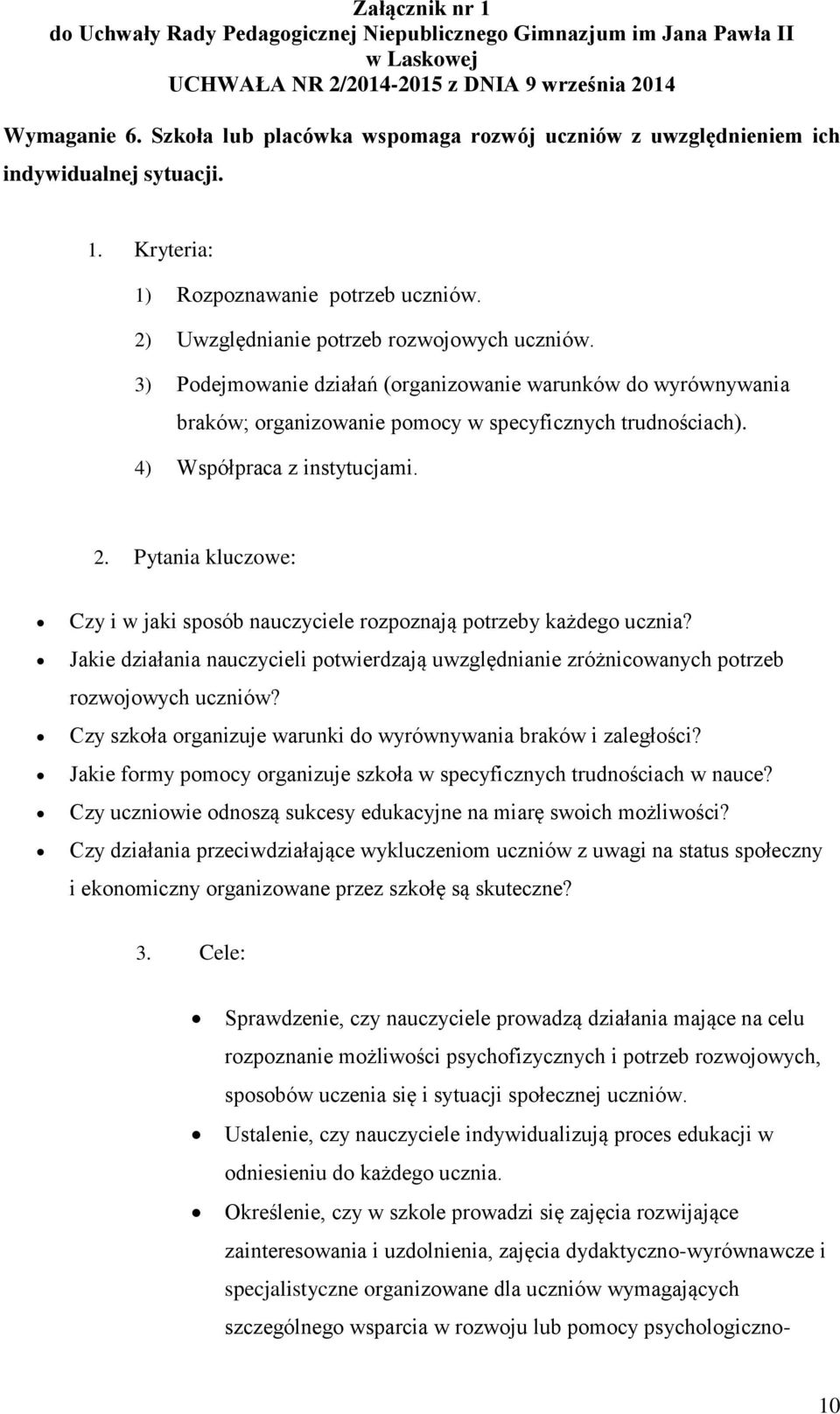 Pytania kluczowe: Czy i w jaki sposób nauczyciele rozpoznają potrzeby każdego ucznia? Jakie działania nauczycieli potwierdzają uwzględnianie zróżnicowanych potrzeb rozwojowych uczniów?