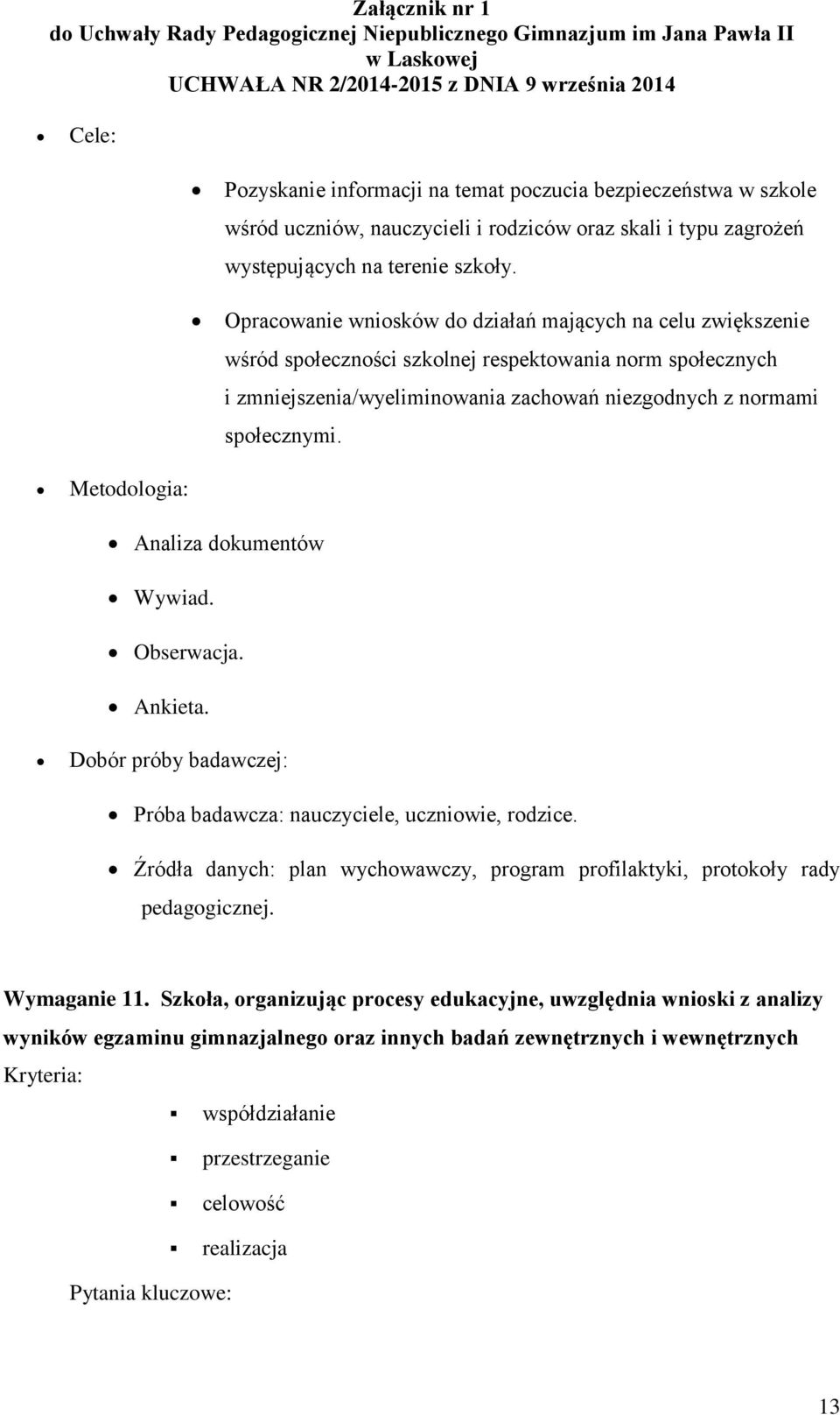 Metodologia: Analiza dokumentów Wywiad. Obserwacja. Ankieta. Dobór próby badawczej: Próba badawcza: nauczyciele, uczniowie, rodzice.