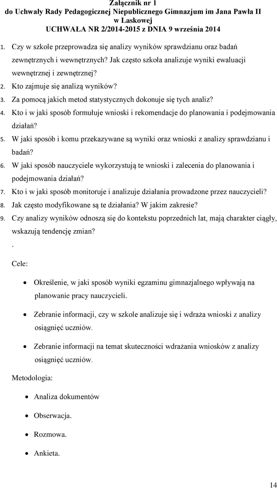 W jaki sposób i komu przekazywane są wyniki oraz wnioski z analizy sprawdzianu i badań? 6. W jaki sposób nauczyciele wykorzystują te wnioski i zalecenia do planowania i podejmowania działań? 7.