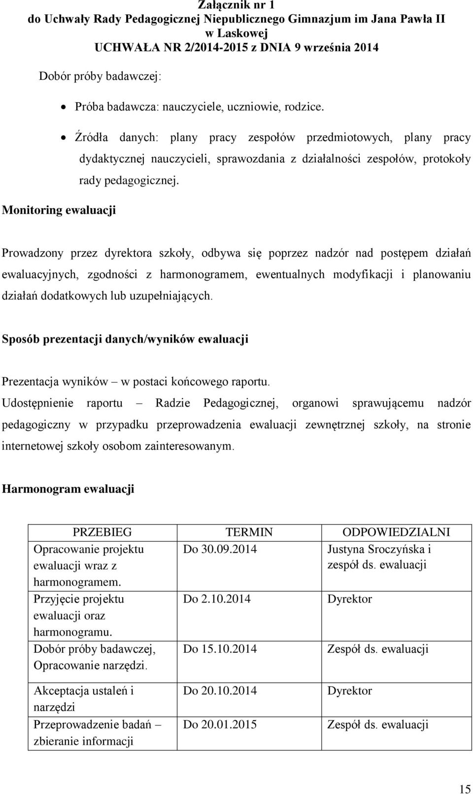 Prowadzony przez dyrektora szkoły, odbywa się poprzez nadzór nad postępem działań ewaluacyjnych, zgodności z harmonogramem, ewentualnych modyfikacji i planowaniu działań dodatkowych lub