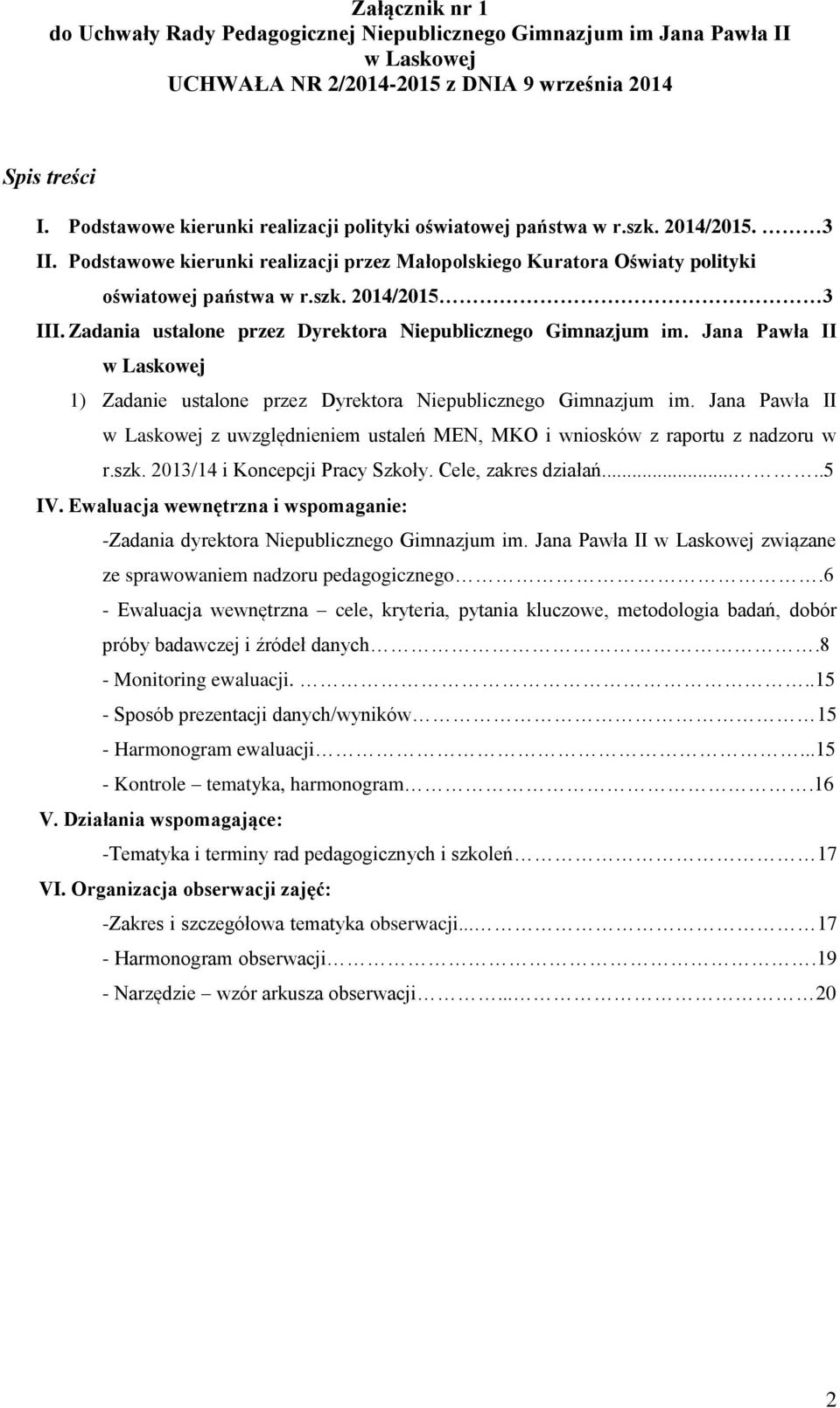 Jana Pawła II z uwzględnieniem ustaleń MEN, MKO i wniosków z raportu z nadzoru w r.szk. 2013/14 i Koncepcji Pracy Szkoły. Cele, zakres działań.....5 IV.