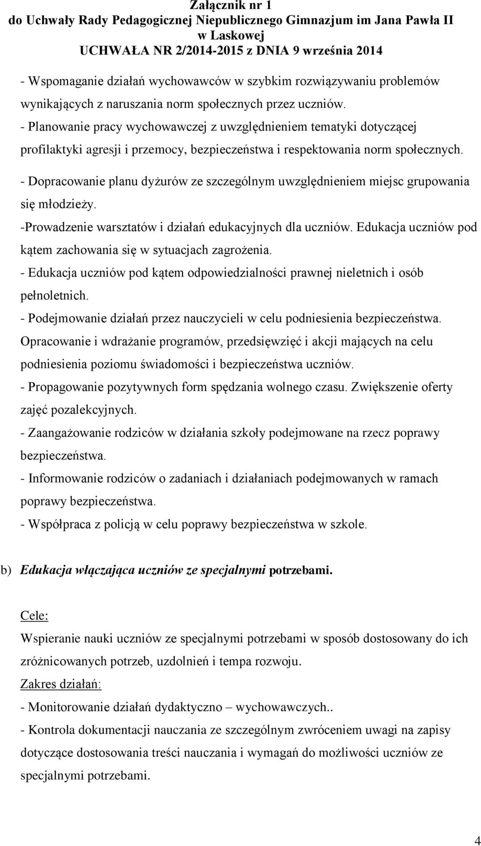 - Dopracowanie planu dyżurów ze szczególnym uwzględnieniem miejsc grupowania się młodzieży. -Prowadzenie warsztatów i działań edukacyjnych dla uczniów.