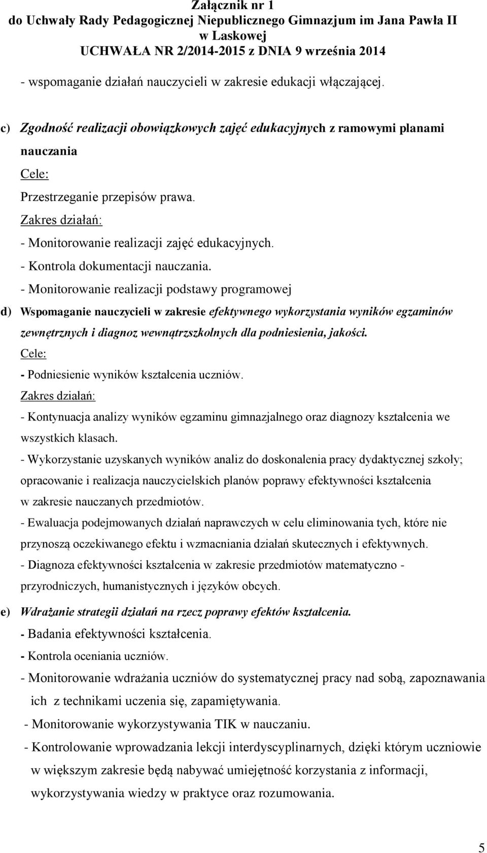 - Monitorowanie realizacji podstawy programowej d) Wspomaganie nauczycieli w zakresie efektywnego wykorzystania wyników egzaminów zewnętrznych i diagnoz wewnątrzszkolnych dla podniesienia, jakości.