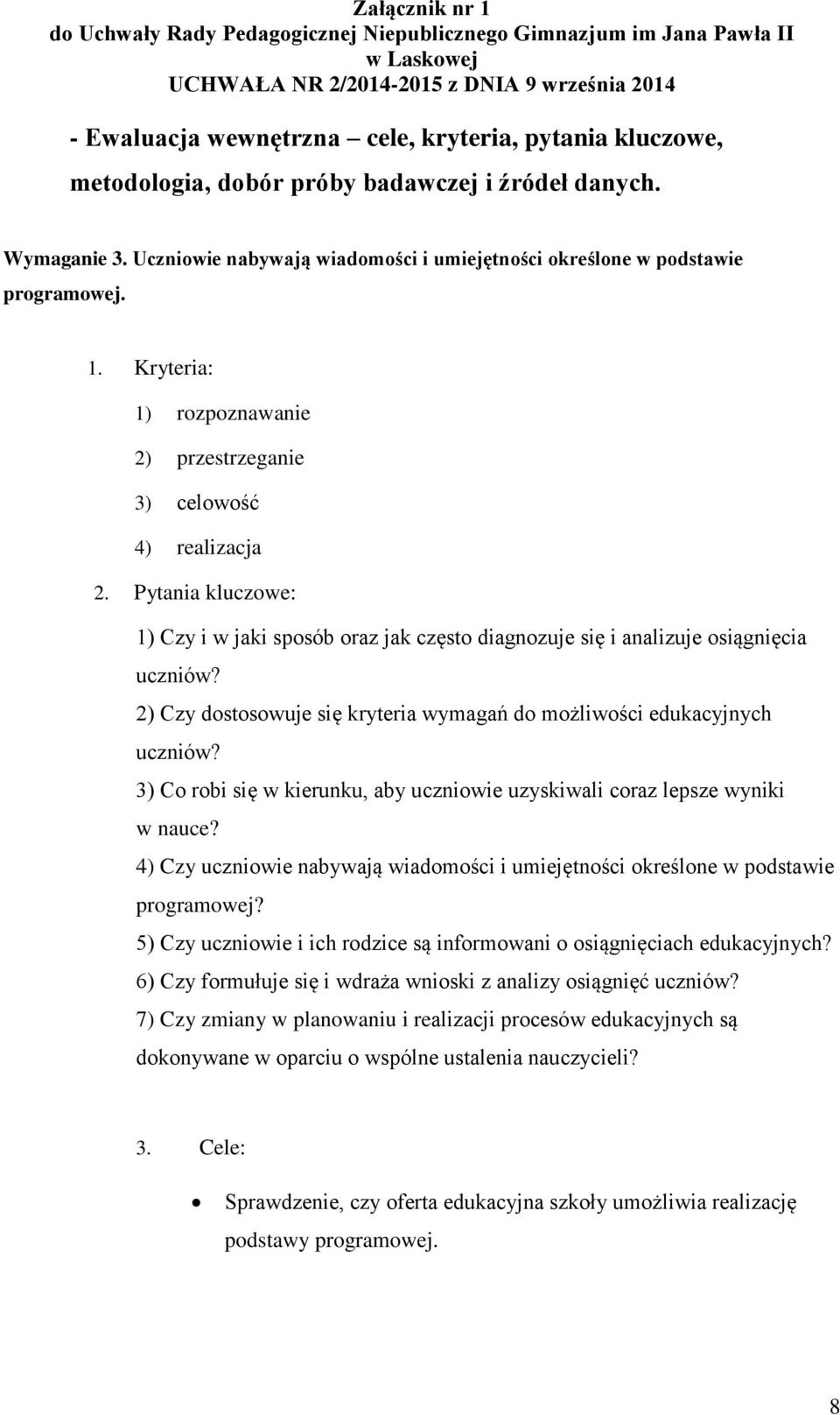 Pytania kluczowe: 1) Czy i w jaki sposób oraz jak często diagnozuje się i analizuje osiągnięcia uczniów? 2) Czy dostosowuje się kryteria wymagań do możliwości edukacyjnych uczniów?