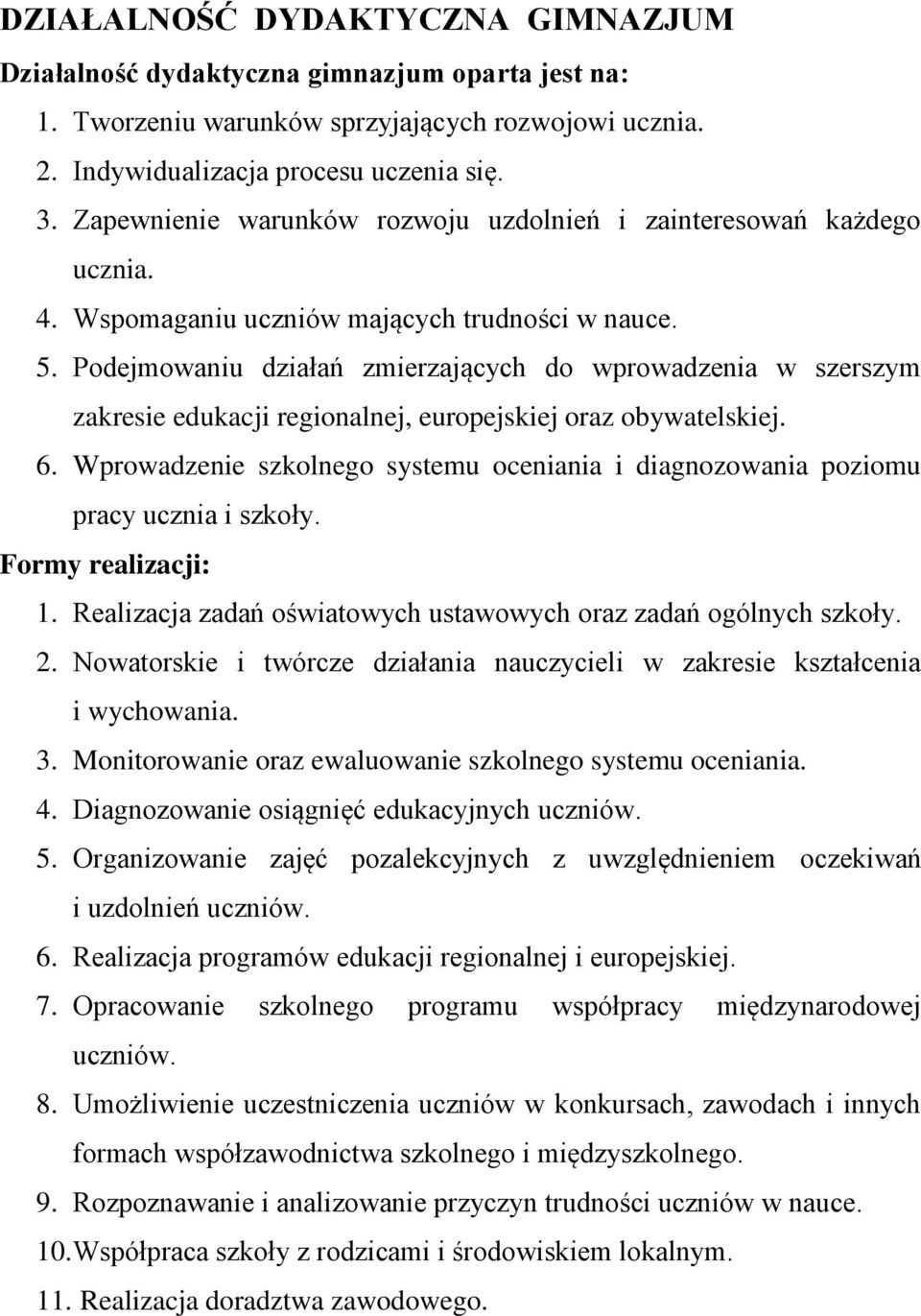 Podejmowaniu działań zmierzających do wprowadzenia w szerszym zakresie edukacji regionalnej, europejskiej oraz obywatelskiej. 6.