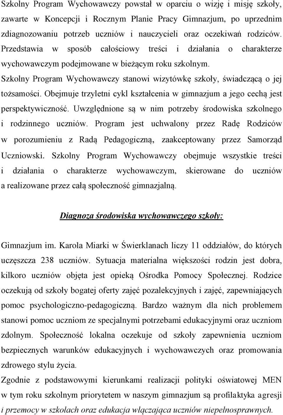 Szkolny Program Wychowawczy stanowi wizytówkę szkoły, świadczącą o jej tożsamości. Obejmuje trzyletni cykl kształcenia w gimnazjum a jego cechą jest perspektywiczność.