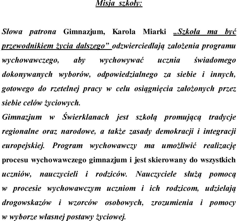 Gimnazjum w Świerklanach jest szkołą promującą tradycje regionalne oraz narodowe, a także zasady demokracji i integracji europejskiej.