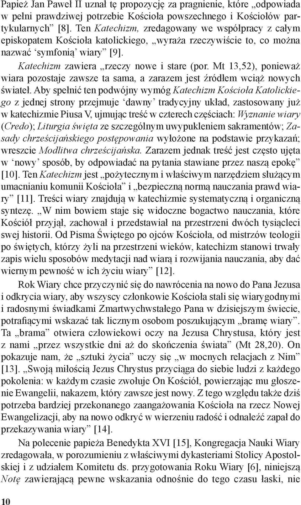 Mt 13,52), ponieważ wiara pozostaje zawsze ta sama, a zarazem jest źródłem wciąż nowych świateł.