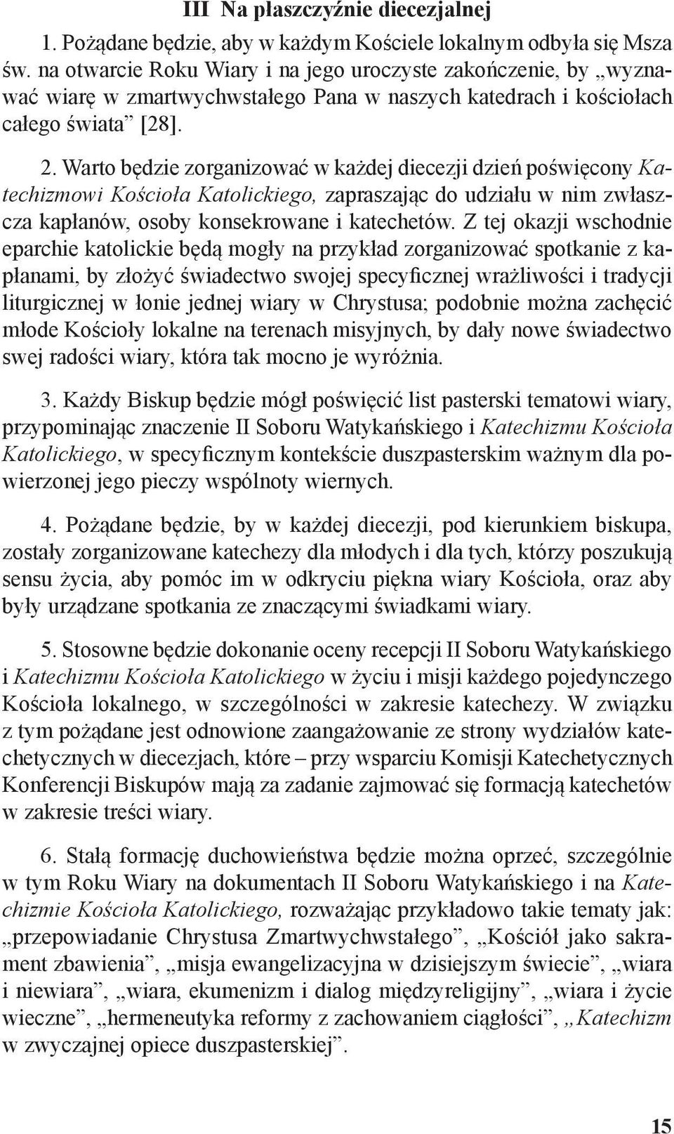Warto będzie zorganizować w każdej diecezji dzień poświęcony Katechizmowi Kościoła Katolickiego, zapraszając do udziału w nim zwłaszcza kapłanów, osoby konsekrowane i katechetów.