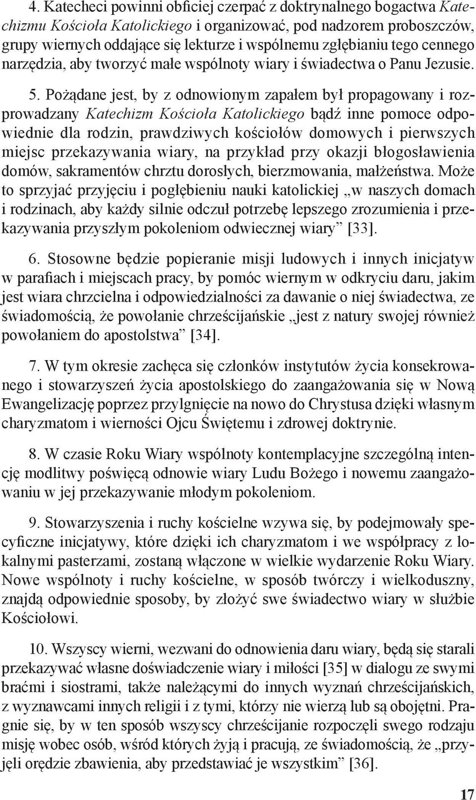 Pożądane jest, by z odnowionym zapałem był propagowany i rozprowadzany Katechizm Kościoła Katolickiego bądź inne pomoce odpowiednie dla rodzin, prawdziwych kościołów domowych i pierwszych miejsc