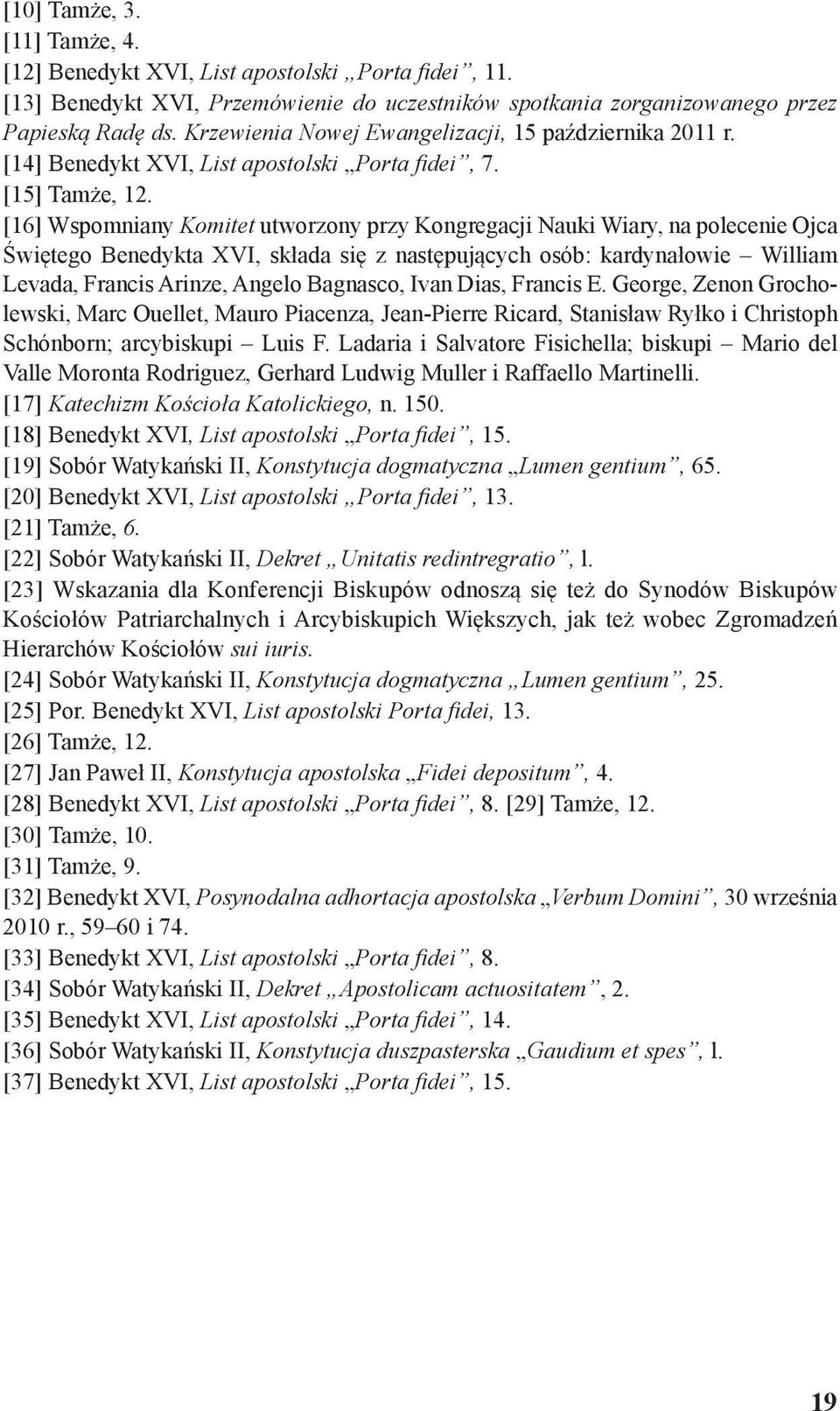 [16] Wspomniany Komitet utworzony przy Kongregacji Nauki Wiary, na polecenie Ojca Świętego Benedykta XVI, składa się z następujących osób: kardynałowie William Levada, Francis Arinze, Angelo