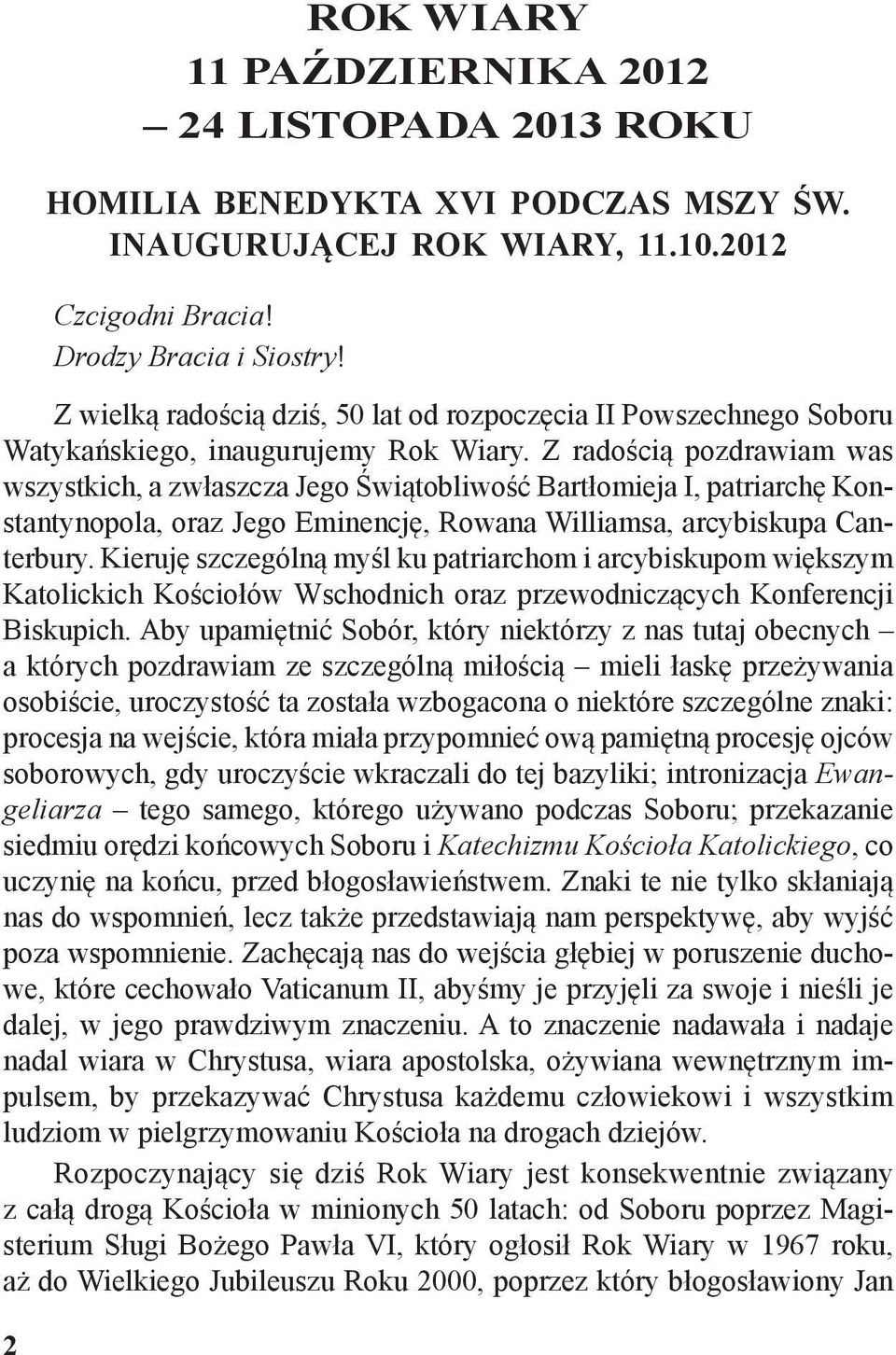 Z radością pozdrawiam was wszystkich, a zwłaszcza Jego Świątobliwość Bartłomieja I, patriarchę Konstantynopola, oraz Jego Eminencję, Rowana Williamsa, arcybiskupa Canterbury.