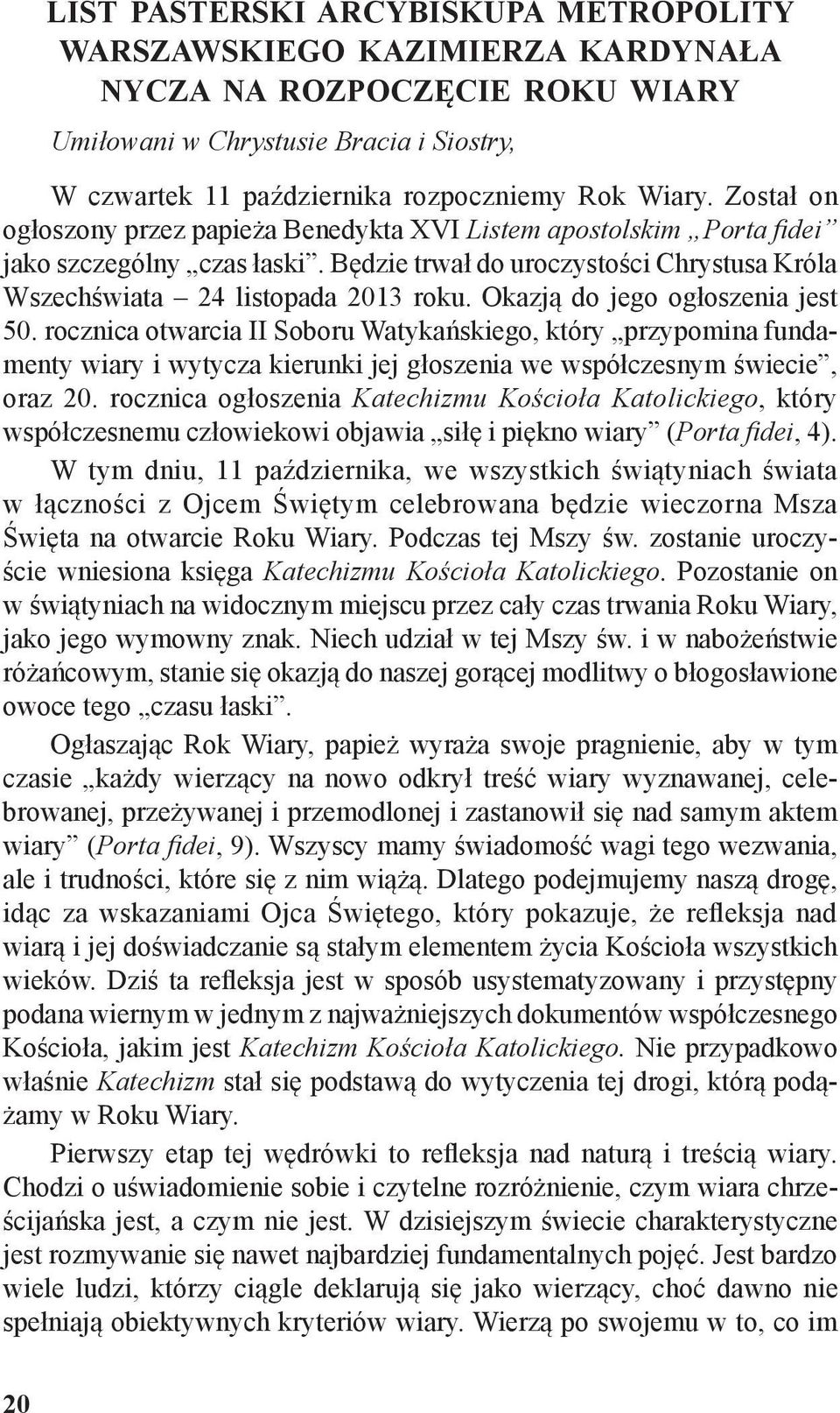 Okazją do jego ogłoszenia jest 50. rocznica otwarcia II Soboru Watykańskiego, który przypomina fundamenty wiary i wytycza kierunki jej głoszenia we współczesnym świecie, oraz 20.