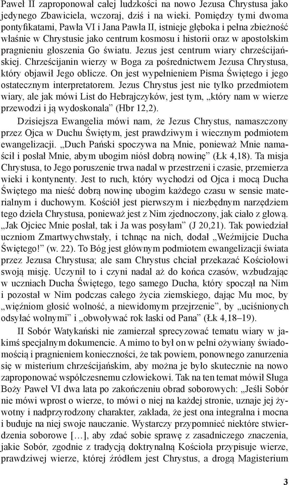 Jezus jest centrum wiary chrześcijańskiej. Chrześcijanin wierzy w Boga za pośrednictwem Jezusa Chrystusa, który objawił Jego oblicze.