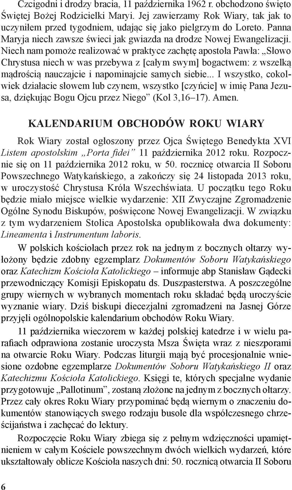 Niech nam pomoże realizować w praktyce zachętę apostoła Pawła: Słowo Chrystusa niech w was przebywa z [całym swym] bogactwem: z wszelką mądrością nauczajcie i napominajcie samych siebie.
