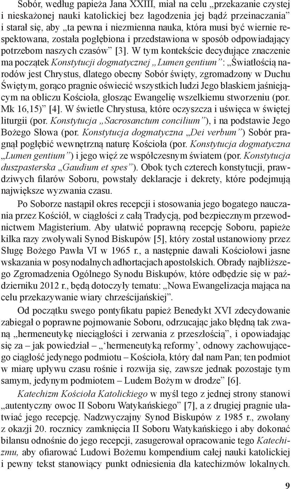 W tym kontekście decydujące znaczenie ma początek Konstytucji dogmatycznej Lumen gentium : Światłością narodów jest Chrystus, dlatego obecny Sobór święty, zgromadzony w Duchu Świętym, gorąco pragnie