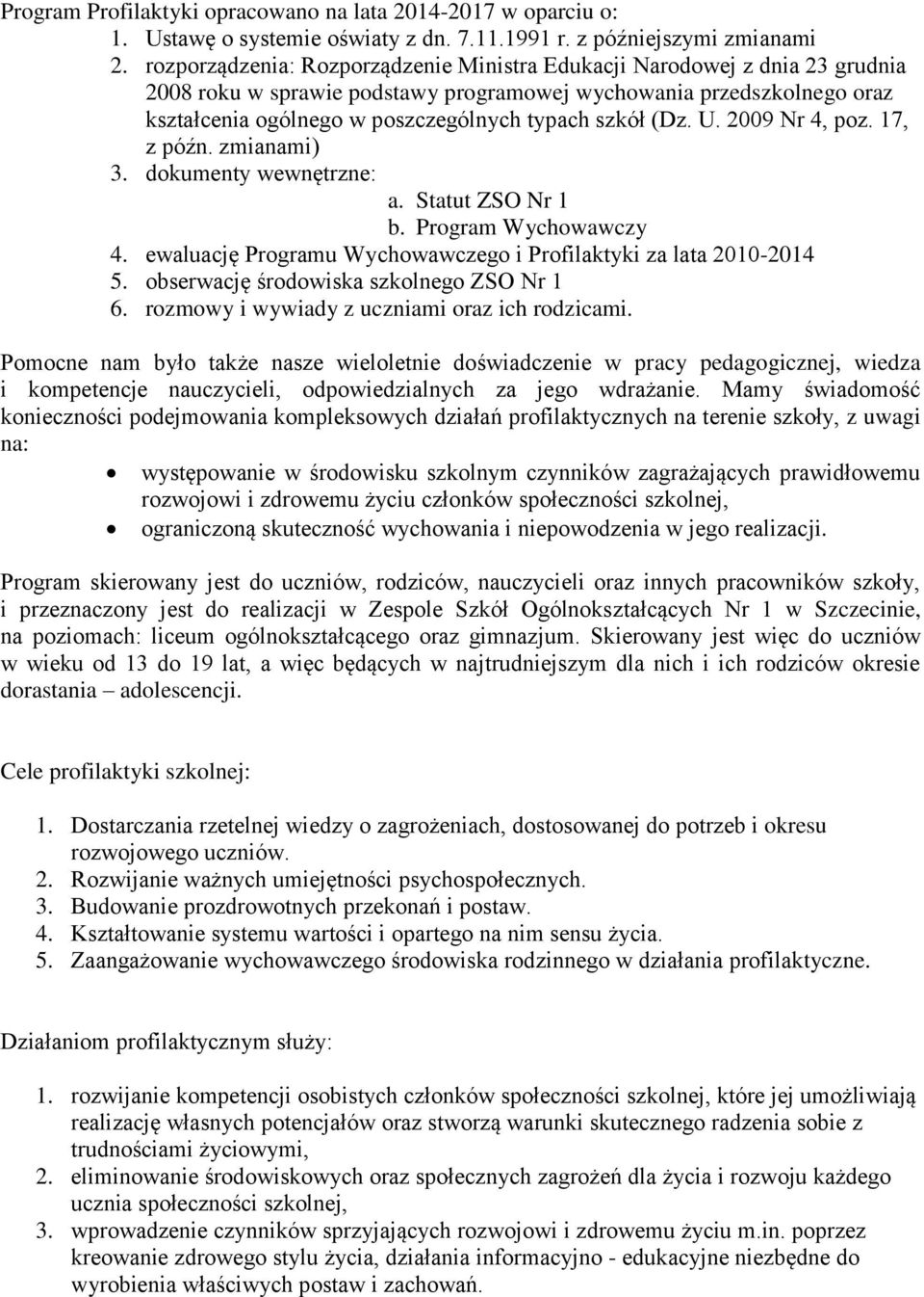 (Dz. U. 2009 Nr 4, poz. 17, z późn. zmianami) 3. dokumenty wewnętrzne: a. Statut ZSO Nr 1 b. Program Wychowawczy 4. ewaluację Programu Wychowawczego i Profilaktyki za lata 2010-2014 5.