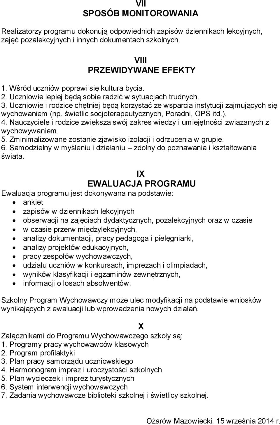 Uczniowie i rodzice chętniej będą korzystać ze wsparcia instytucji zajmujących się wychowaniem (np. świetlic socjoterapeutycznych, Poradni, OPS itd.). 4.