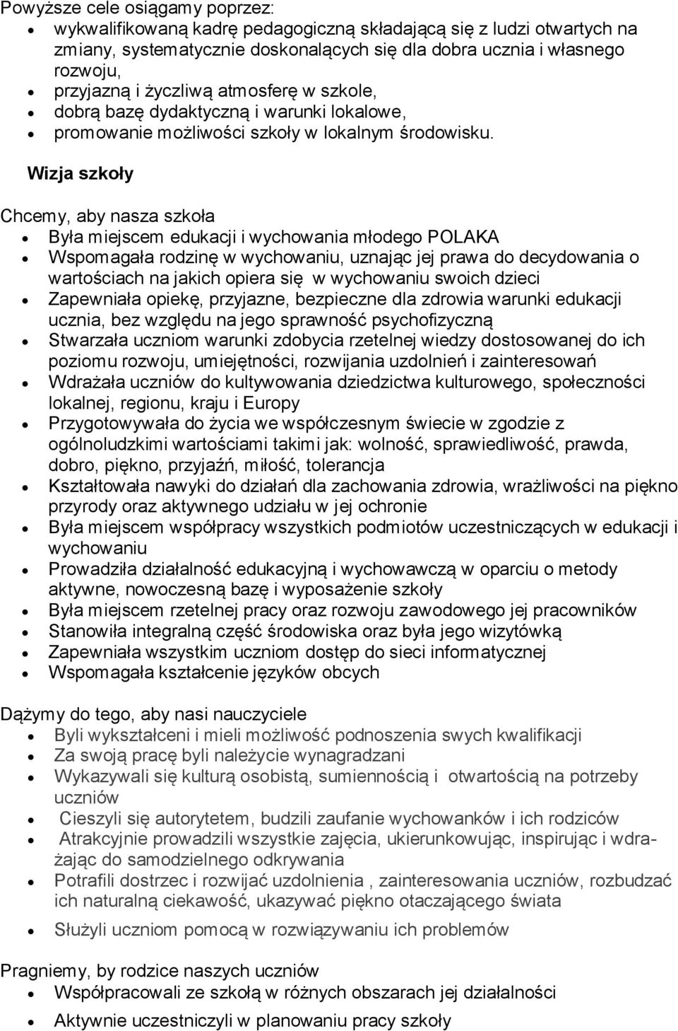 Wizja szkoły Chcemy, aby nasza szkoła Była miejscem edukacji i wychowania młodego POLAKA Wspomagała rodzinę w wychowaniu, uznając jej prawa do decydowania o wartościach na jakich opiera się w