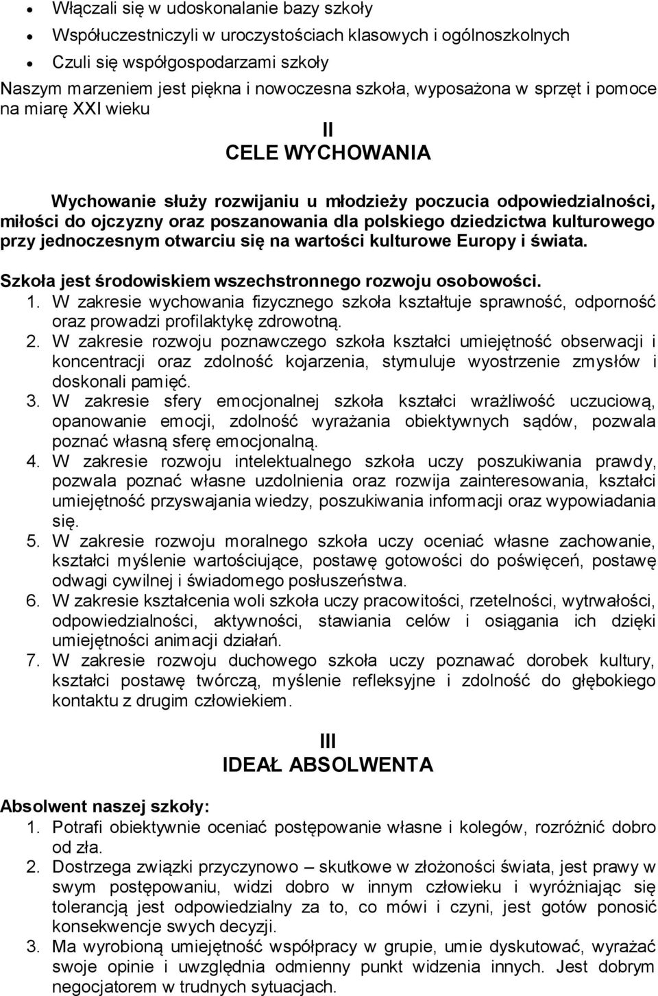 kulturowego przy jednoczesnym otwarciu się na wartości kulturowe Europy i świata. Szkoła jest środowiskiem wszechstronnego rozwoju osobowości. 1.