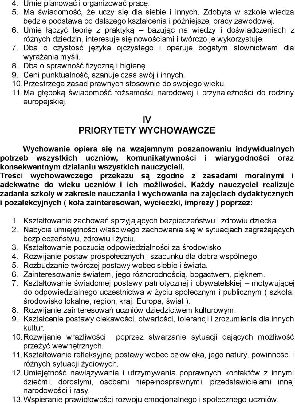 Dba o czystość języka ojczystego i operuje bogatym słownictwem dla wyrażania myśli. 8. Dba o sprawność fizyczną i higienę. 9. Ceni punktualność, szanuje czas swój i innych. 10.