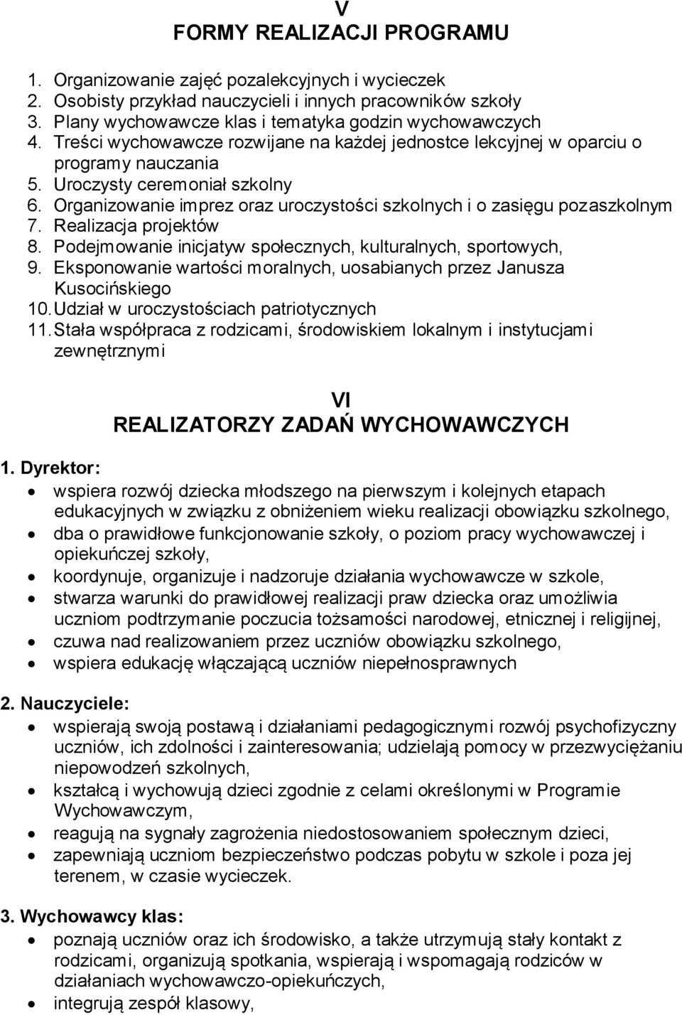 Organizowanie imprez oraz uroczystości szkolnych i o zasięgu pozaszkolnym 7. Realizacja projektów 8. Podejmowanie inicjatyw społecznych, kulturalnych, sportowych, 9.