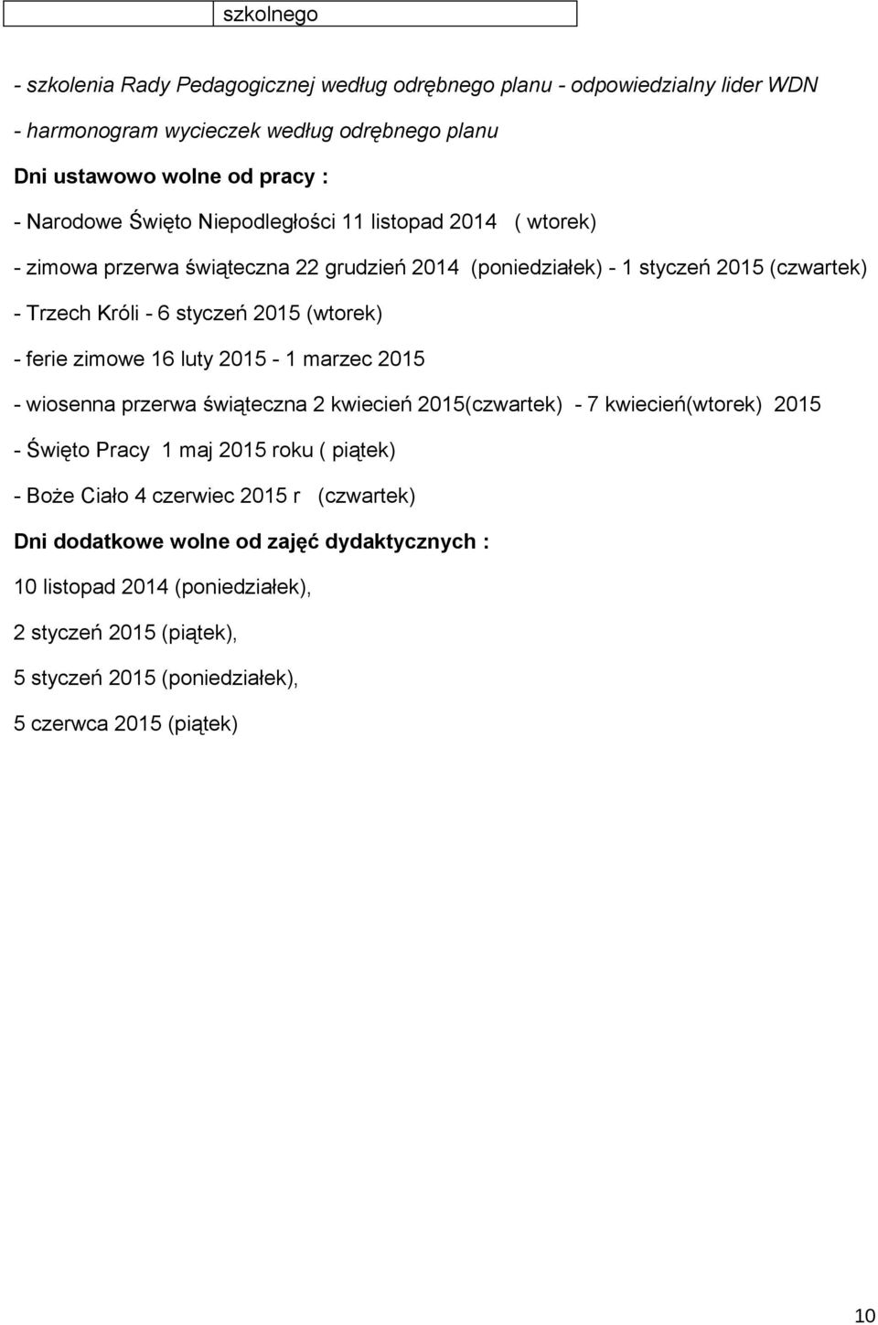 ferie zimowe 16 luty 2015-1 marzec 2015 - wiosenna przerwa świąteczna 2 kwiecień 2015(czwartek) - 7 kwiecień(wtorek) 2015 - Święto Pracy 1 maj 2015 roku ( piątek) - Boże Ciało 4