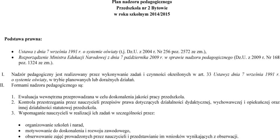 Nadzór pedagogiczny jest realizowany przez wykonywanie zadań i czynności określonych w art. 33 Ustawyz dnia 7 września 1991 r. o systemie oświaty, w trybie planowanych lub doraźnych działań. II.