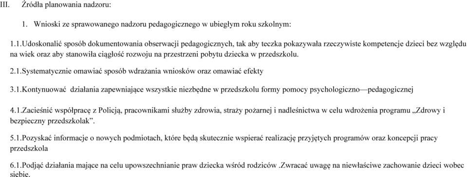 1.Udoskonalić sposób dokumentowania obserwacji pedagogicznych, tak aby teczka pokazywała rzeczywiste kompetencje dzieci bez względu na wiek oraz aby stanowiła ciągłość rozwoju na przestrzeni pobytu