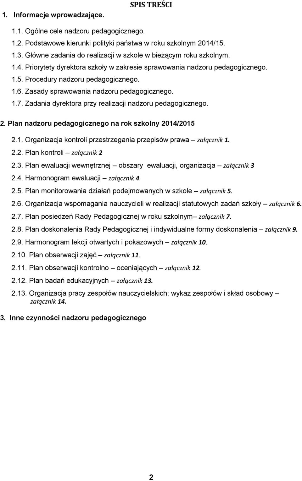 Zasady sprawowania nadzoru pedagogicznego. 1.7. Zadania a przy realizacji nadzoru pedagogicznego. 2. Plan nadzoru pedagogicznego na rok szkolny 2014/2015 2.1. Organizacja kontroli przestrzegania przepisów prawa załącznik 1.