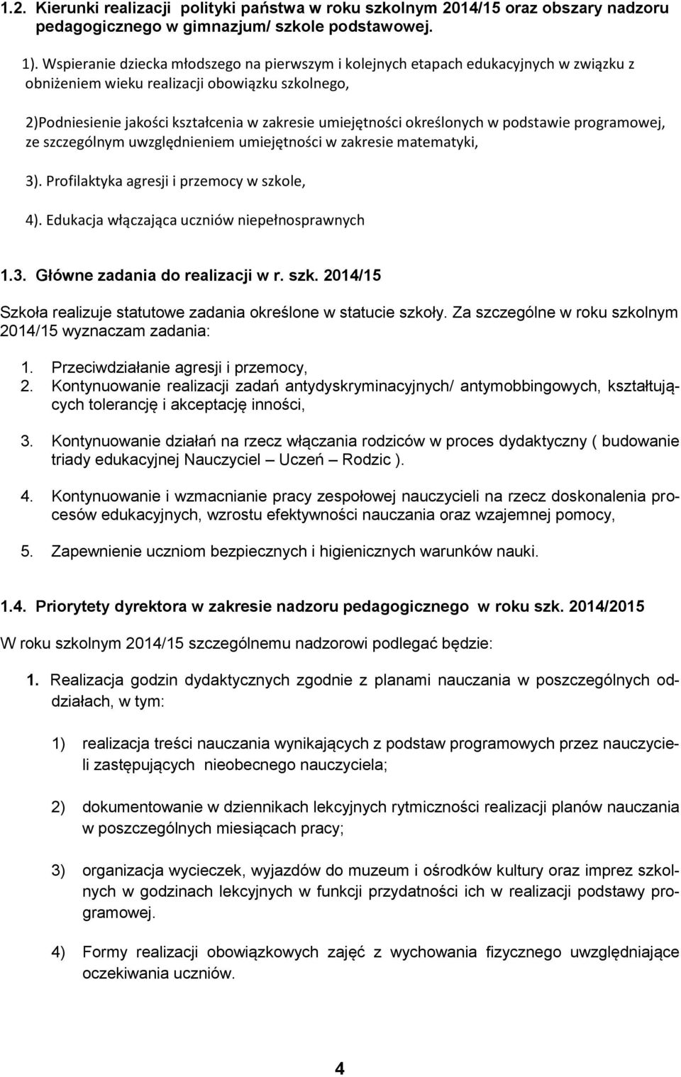 określonych w podstawie programowej, ze szczególnym uwzględnieniem umiejętności w zakresie matematyki, 3). Profilaktyka agresji i przemocy w szkole, 4).