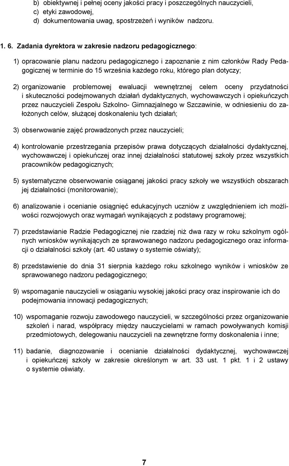 2) organizowanie problemowej ewaluacji wewnętrznej celem oceny przydatności i skuteczności podejmowanych działań dydaktycznych, wychowawczych i opiekuńczych przez nauczycieli Zespołu Szkolno-