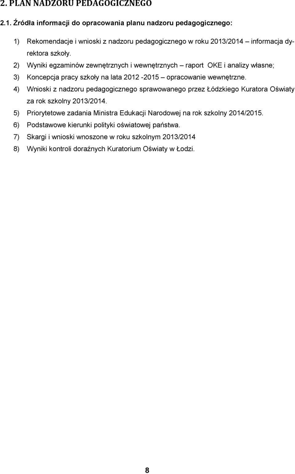 2) Wyniki egzaminów zewnętrznych i wewnętrznych raport OKE i analizy własne; 3) Koncepcja pracy szkoły na lata 2012-2015 opracowanie wewnętrzne.