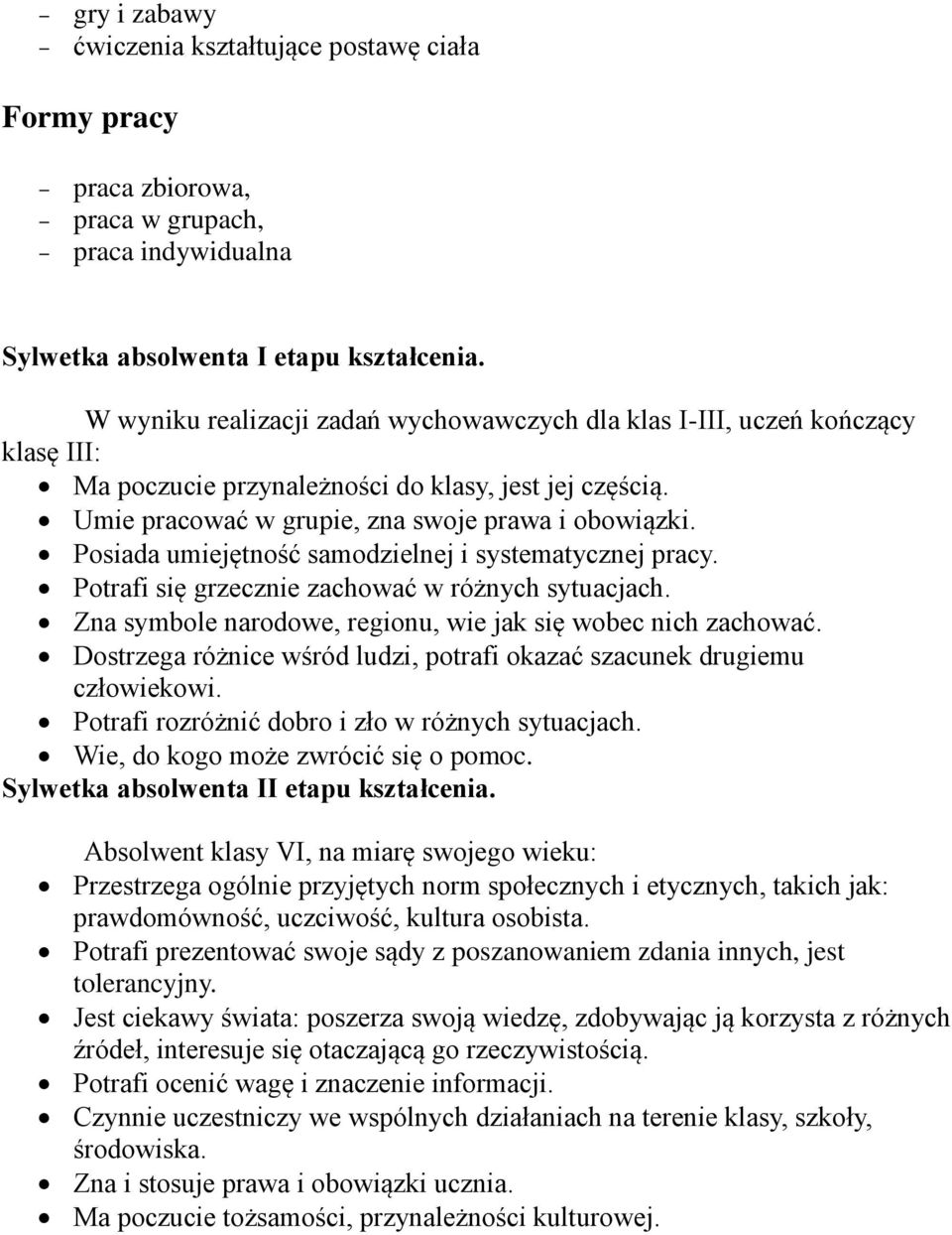 Posiada umiejętność samodzielnej i systematycznej pracy. Potrafi się grzecznie zachować w różnych sytuacjach. Zna symbole narodowe, regionu, wie jak się wobec nich zachować.