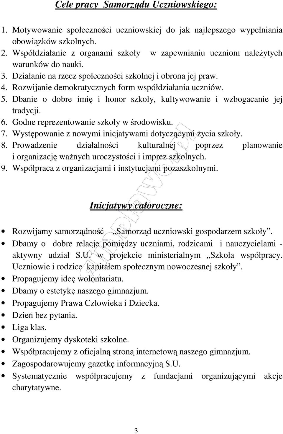 Rozwijanie demokratycznych form współdziałania uczniów. 5. Dbanie o dobre imię i honor szkoły, kultywowanie i wzbogacanie jej tradycji. 6. Godne reprezentowanie szkoły w środowisku. 7.