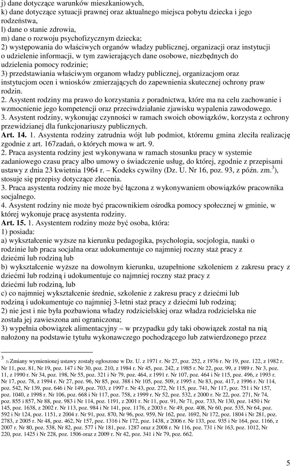 przedstawiania właściwym organom władzy publicznej, organizacjom oraz instytucjom ocen i wniosków zmierzających do zapewnienia skutecznej ochrony praw rodzin. 2.