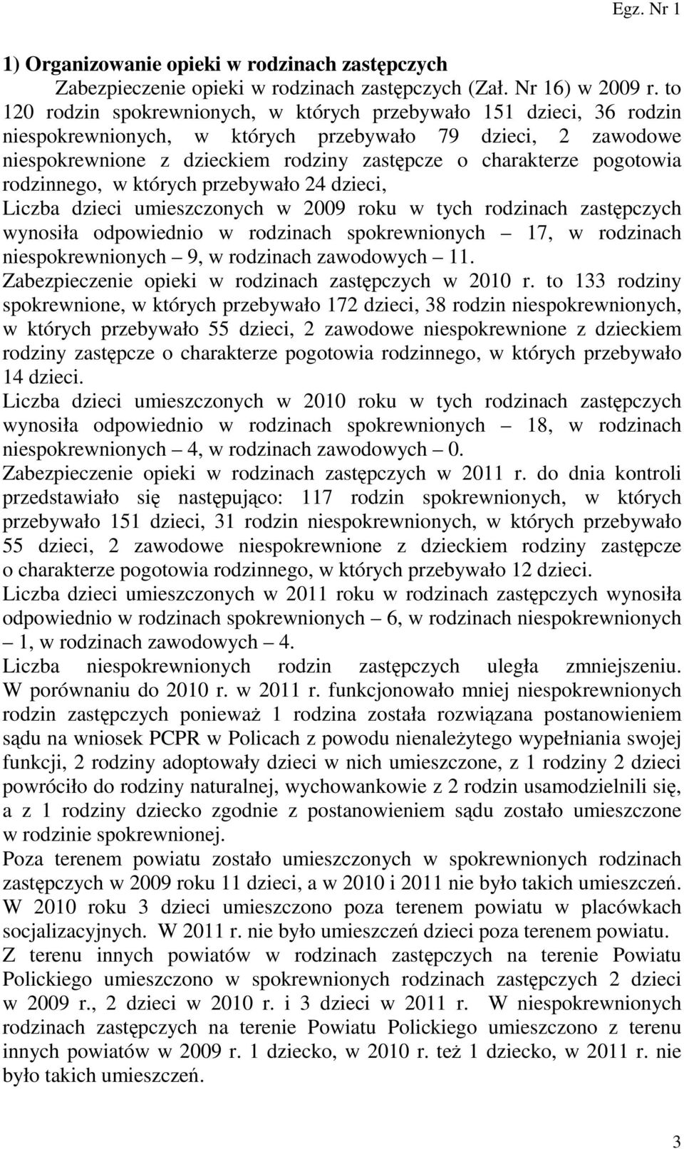 pogotowia rodzinnego, w których przebywało 24 dzieci, Liczba dzieci umieszczonych w 2009 roku w tych rodzinach zastępczych wynosiła odpowiednio w rodzinach spokrewnionych 17, w rodzinach