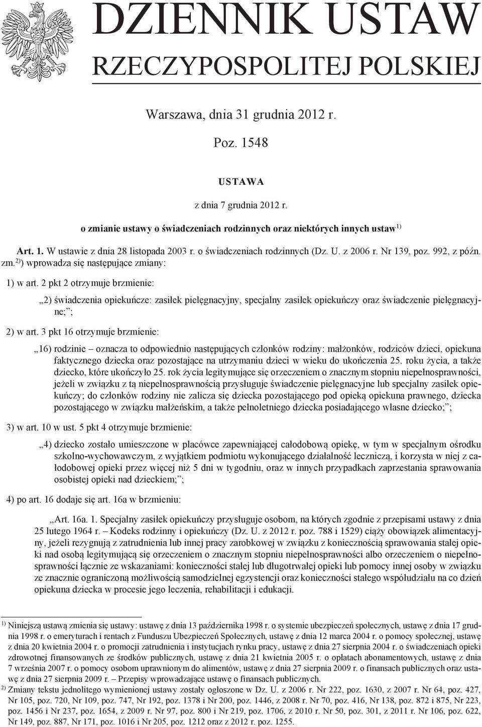 2 pkt 2 otrzymuje brzmienie: 2) świadczenia opiekuńcze: zasiłek pielęgnacyjny, specjalny zasiłek opiekuńczy oraz świadczenie pielęgnacyjne; ; 2) w art.