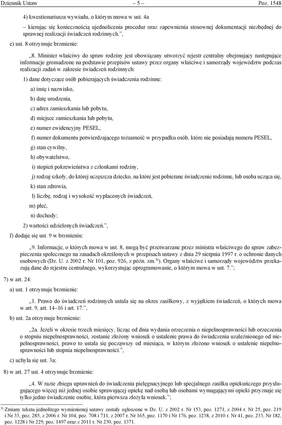 Minister właściwy do spraw rodziny jest obowiązany utworzyć rejestr centralny obejmujący następujące informacje gromadzone na podstawie przepisów ustawy przez organy właściwe i samorządy województw